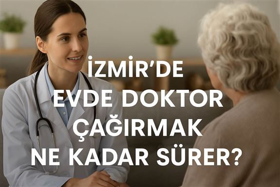 İzmir’de Evde Doktor Çağırmak Ne Kadar Sürer?